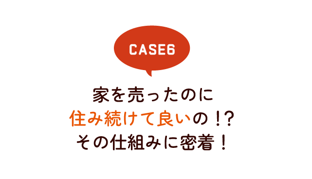 家を売ったのに住み続けて良いの！？その仕組みに密着！