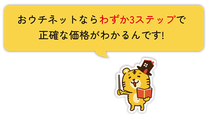 おウチネットならわずか3ステップで正確な価格がわかるんです！