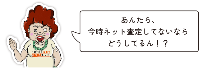 あんたら、今時ネット査定してないならどうしてるん！？